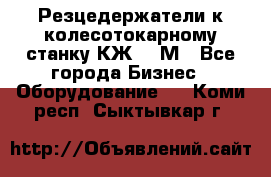 Резцедержатели к колесотокарному станку КЖ1836М - Все города Бизнес » Оборудование   . Коми респ.,Сыктывкар г.